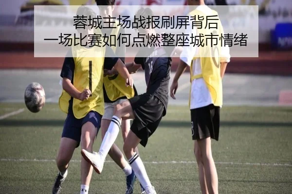 蓉城主场战报刷屏背后 一场比赛如何点燃整座城市情绪（jiuyou）